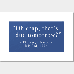 "Oh crap, that's due tomorrow?"  Thomas Jefferson - July 3rd, 1776 Posters and Art